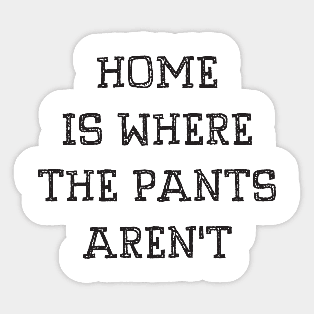 Home Is Where The Pants Aren't Sticker by DubyaTee